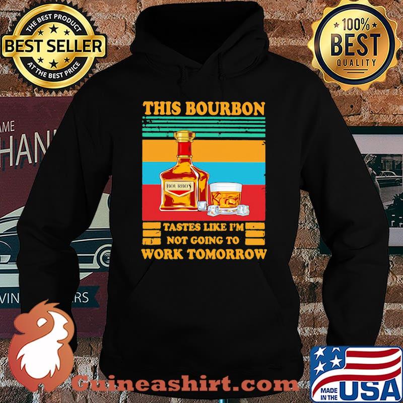 This Bourbon Tastes Like I’m Not Going To Work Tomorrow Vintage Shirt Hoodie