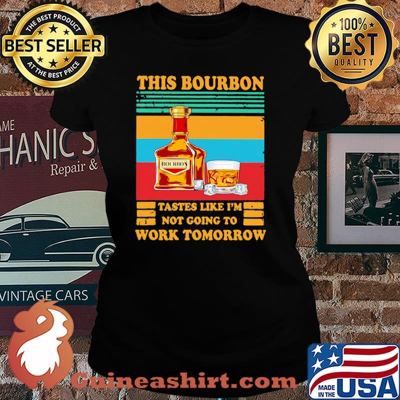 This Bourbon Tastes Like I’m Not Going To Work Tomorrow Vintage Shirt Laides tee
