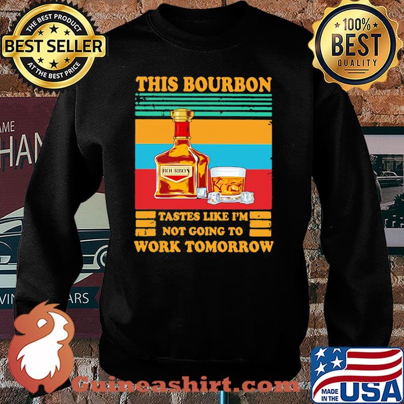 This Bourbon Tastes Like I’m Not Going To Work Tomorrow Vintage Shirt Sweater
