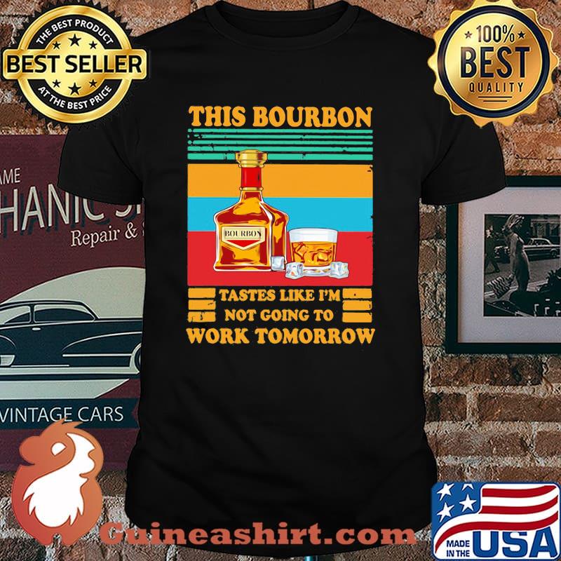 This Bourbon Tastes Like I’m Not Going To Work Tomorrow Vintage Shirt