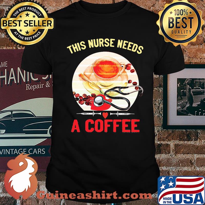 This Is Nurse needs A Coffee Shirt
