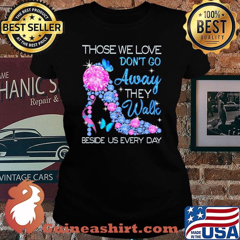 Those We Love Don't Go Away They Walk Beside Us Every Day Diamond Shirt Laides tee