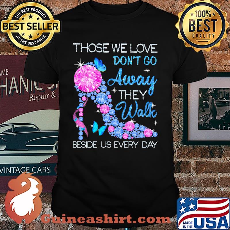 Those We Love Don't Go Away They Walk Beside Us Every Day Diamond Shirt