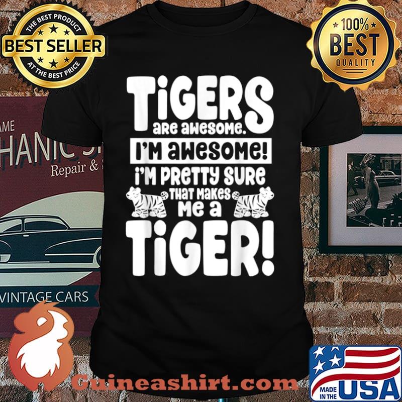 Tigers Are Awesome That Makes Me a Tiger Shirt