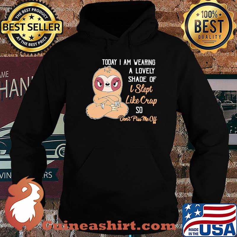 Today I Am Wearing A Lovely Shade Of I Slept Like Crap So Don't Piss Me Off Sloth Shirt Hoodie