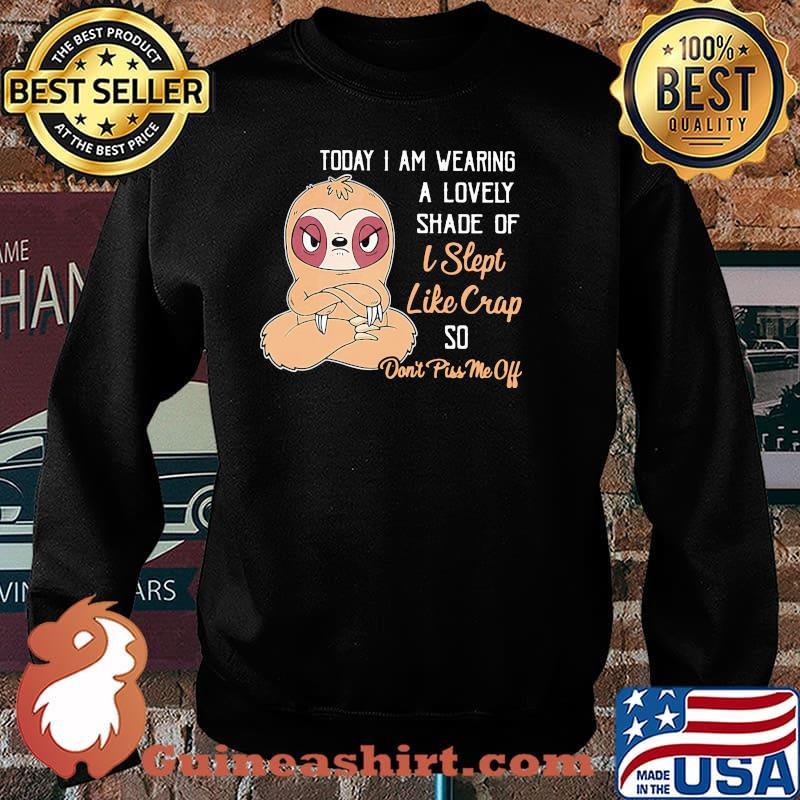 Today I Am Wearing A Lovely Shade Of I Slept Like Crap So Don't Piss Me Off Sloth Shirt Sweater
