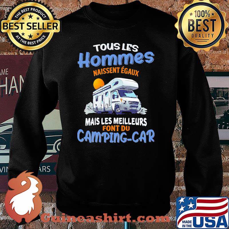 Touslies Hommes Naissent Egaux Mais Les Meilleurs Font Du Camping Car Shirt Sweater