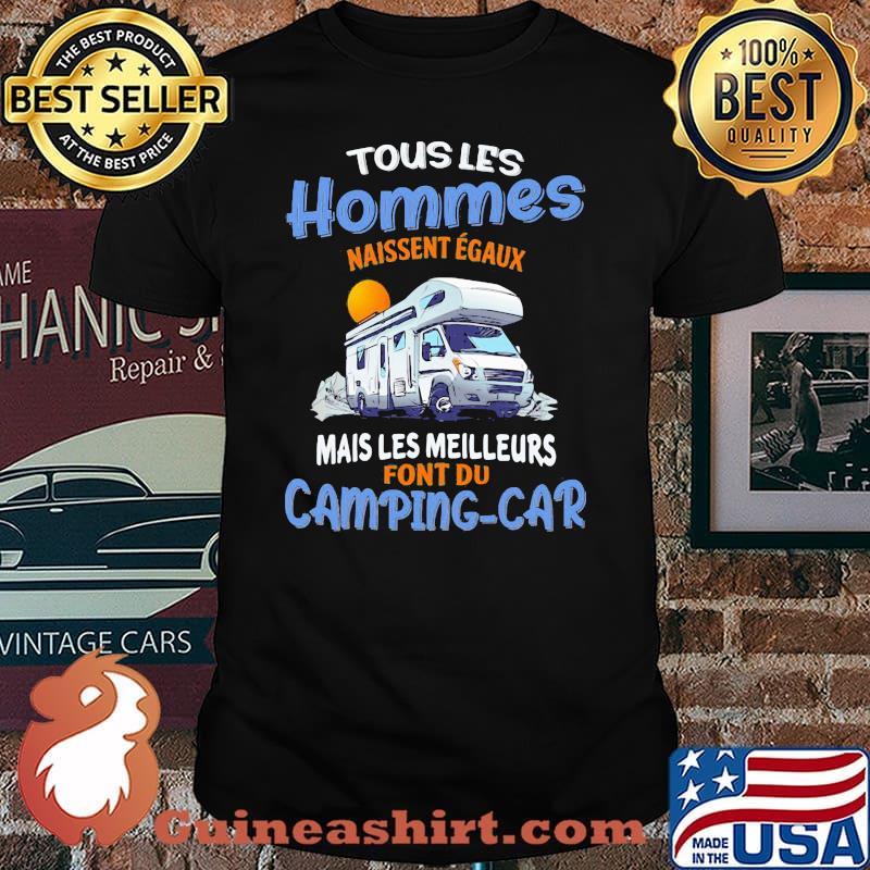 Touslies Hommes Naissent Egaux Mais Les Meilleurs Font Du Camping Car Shirt