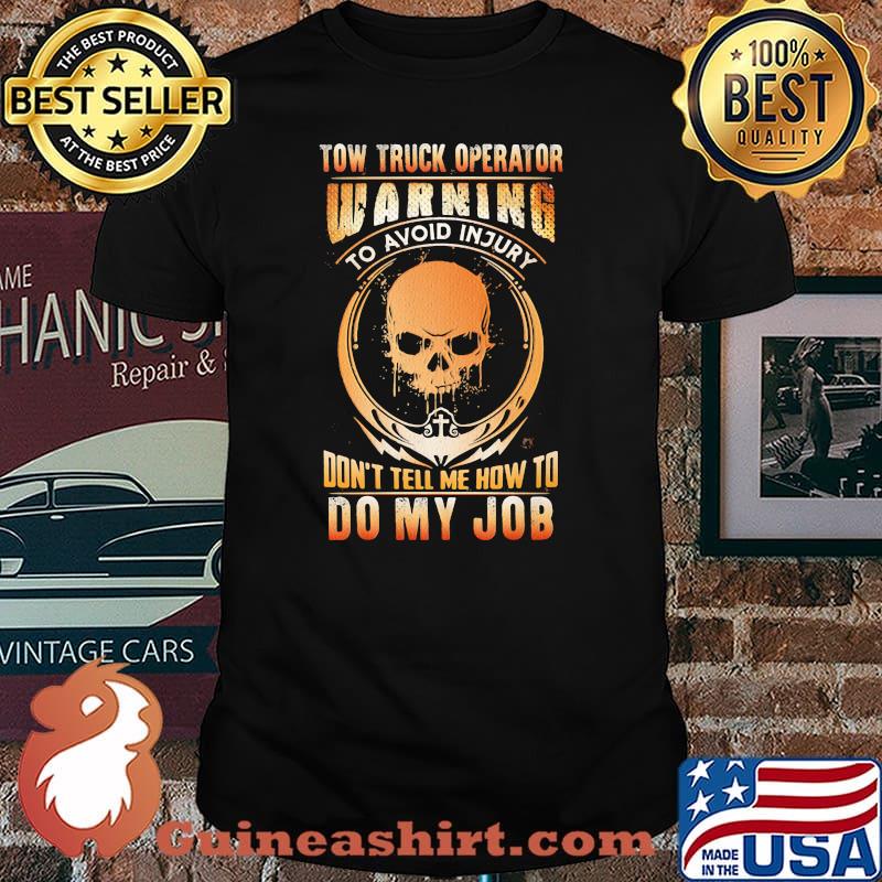 Tow Truck Operator Warning To Avoid Injury Don't Tell Me How To Do My Job Skull Shirt