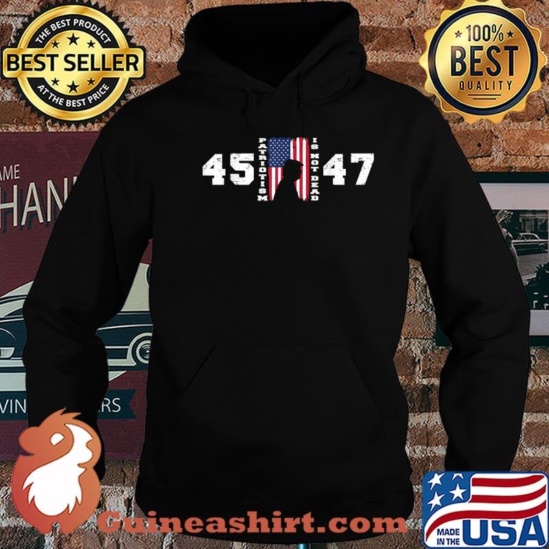 Trump 45 47 Patriotism Is Not Dead American Flag Trump Shirt Hoodie