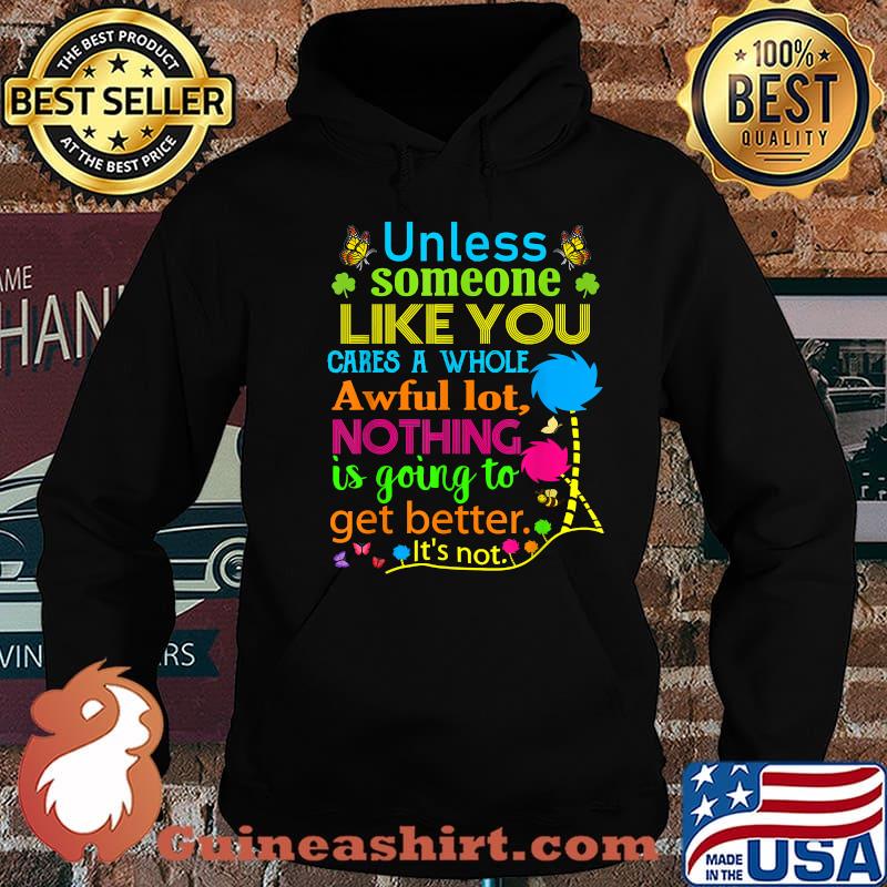Unless Someone Like You Cares A Whole Awful Lot Nothing Is Going To Get Better Shirt Hoodie