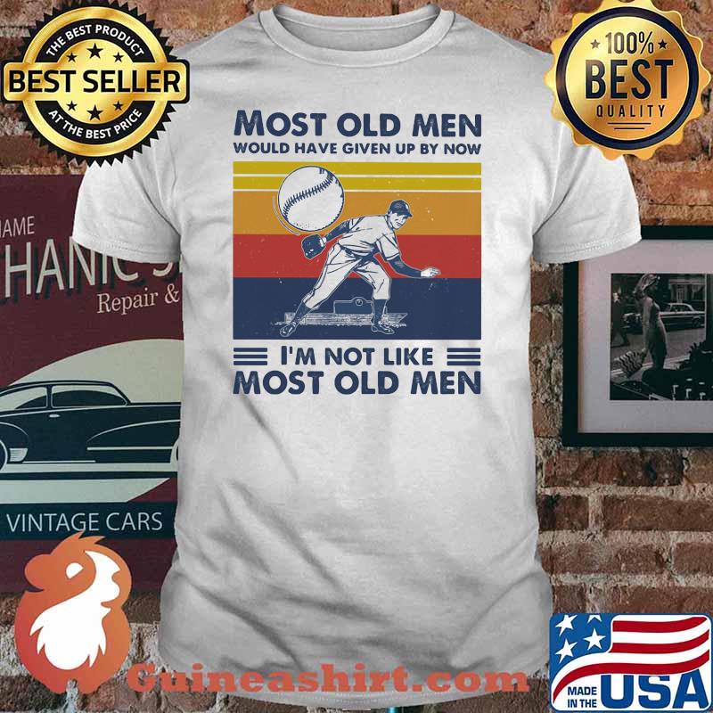 Most Old Men Would Have Given Up By Now I'm Not Like Most Old Men Baseball Vintage Shirt