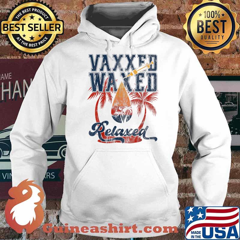 Vaxxed Waxed And Relaxed Ready To Relax Vaxed Shirt Hoodie