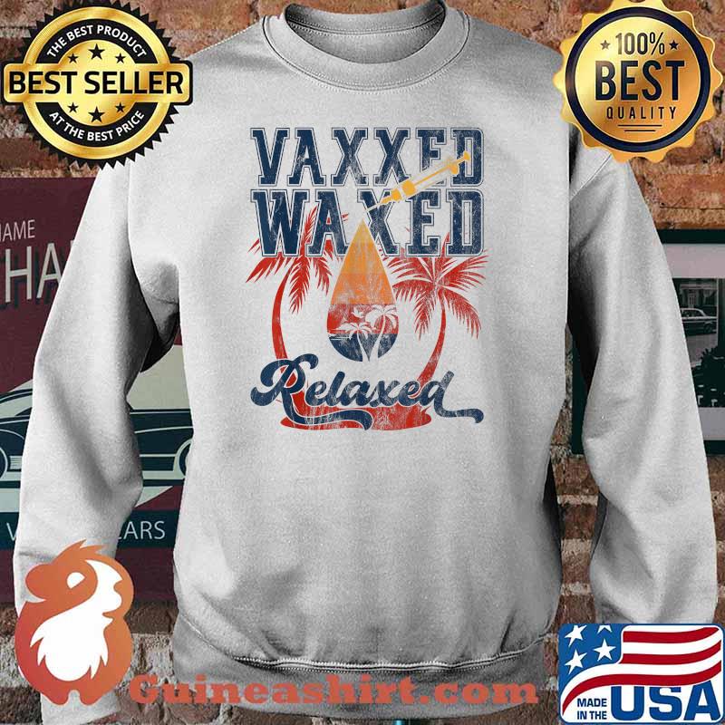 Vaxxed Waxed And Relaxed Ready To Relax Vaxed Shirt Sweater