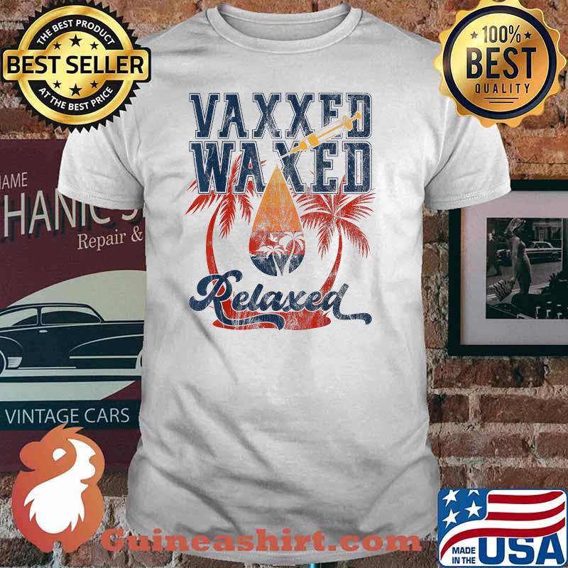 Vaxxed Waxed And Relaxed Ready To Relax Vaxed Shirt
