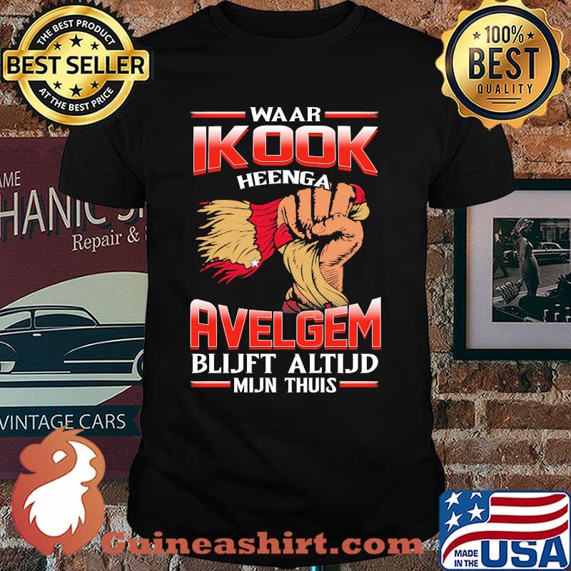 Waar Ikook Heenga Avelgem Blijft Altijd Mijn THuis Shirt