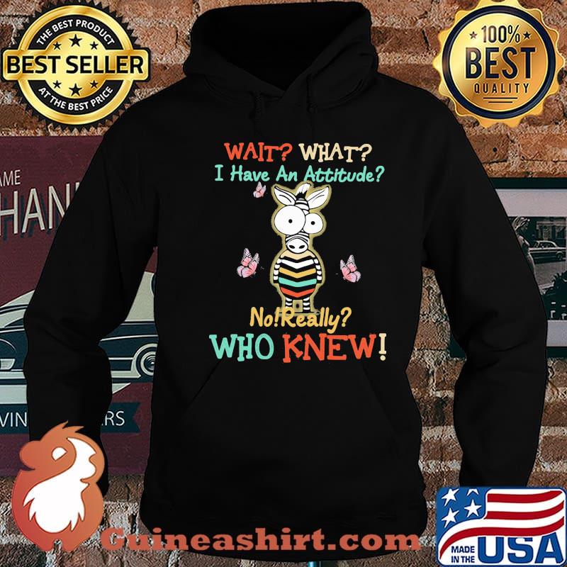 Wait What I Have An Attitude No Really Who Knew Zebra Shirt Hoodie