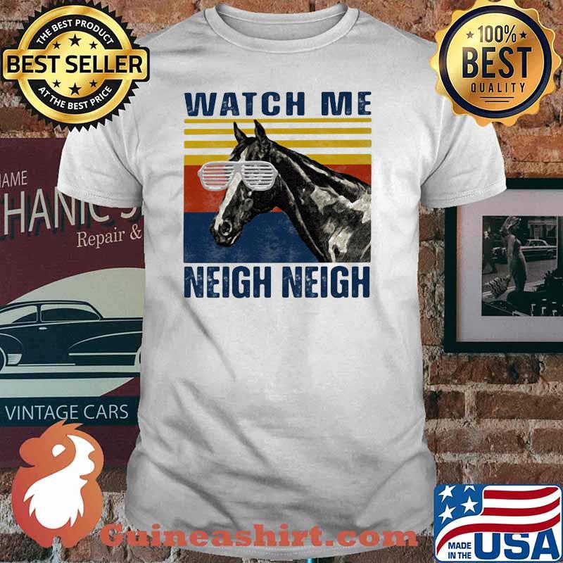 Watch Me Neigh Neigh Horse Vintage Shirt