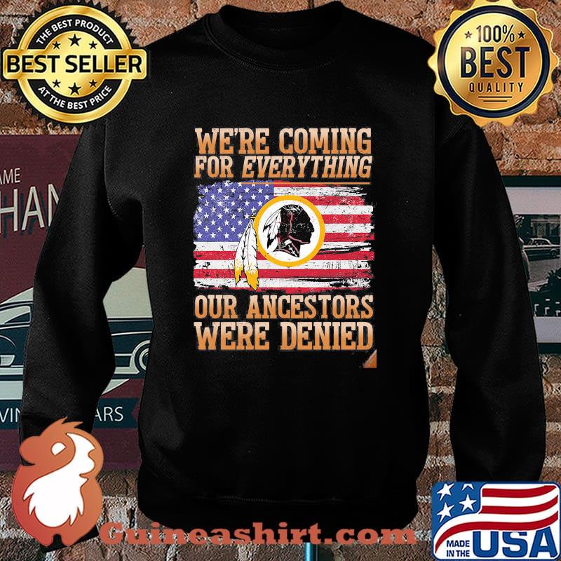 We Are Coming For Everything Our Ancestors Were Denied Native American Flag Shirt Sweater