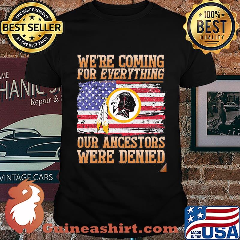 We Are Coming For Everything Our Ancestors Were Denied Native American Flag Shirt