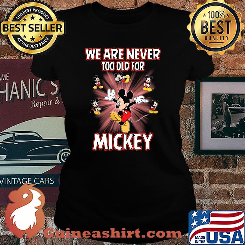 We Are Never Too Old For Mickey Disney Shirt Laides tee