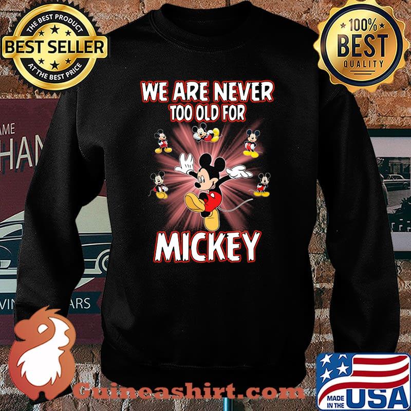 We Are Never Too Old For Mickey Disney Shirt Sweater