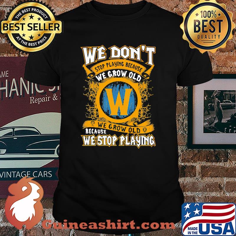 We Don’t Stop Playing Because We Grow Old We Stop Playing Shirt