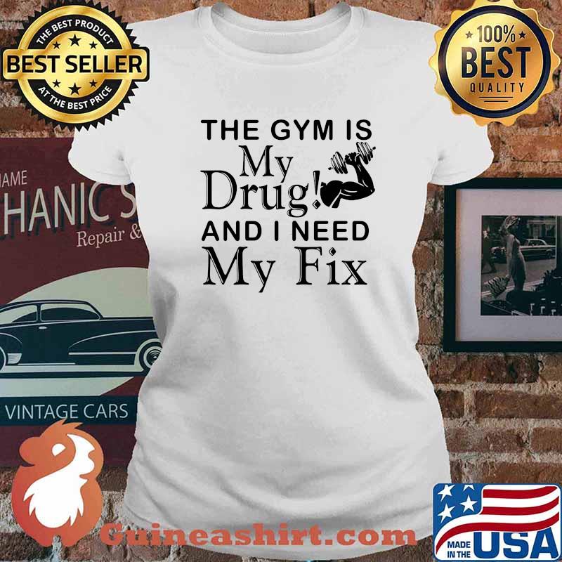 Weight Lifting the gym is my drug and I need my fix Ladies tee