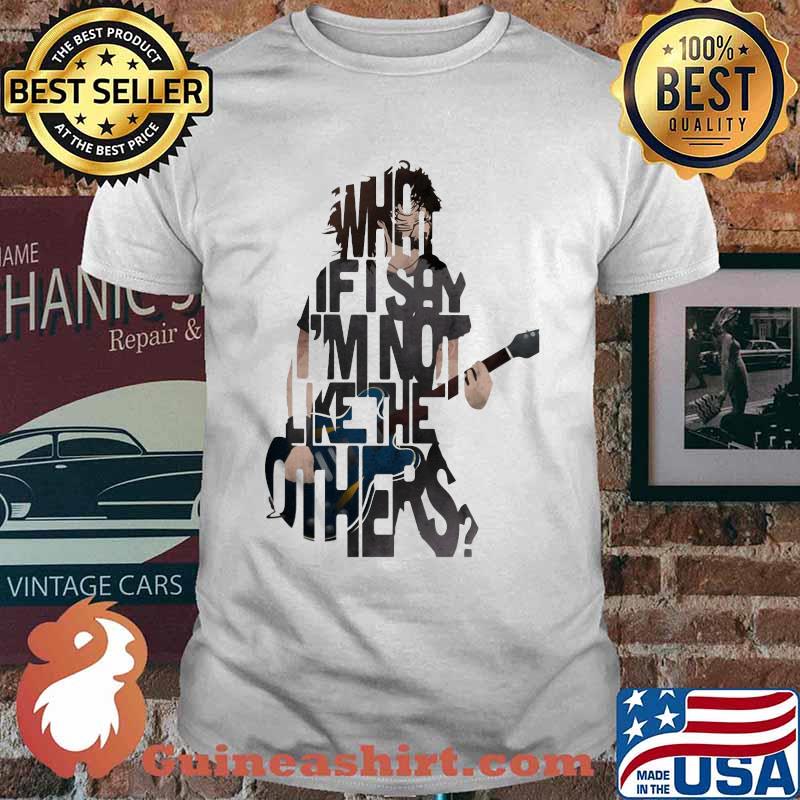 What If I Say Im Not Like The Other Guitar Shirt