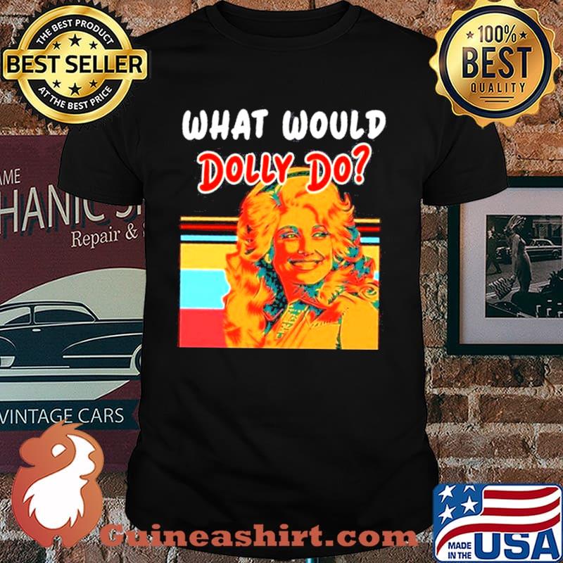What Would Dolly Do shirt