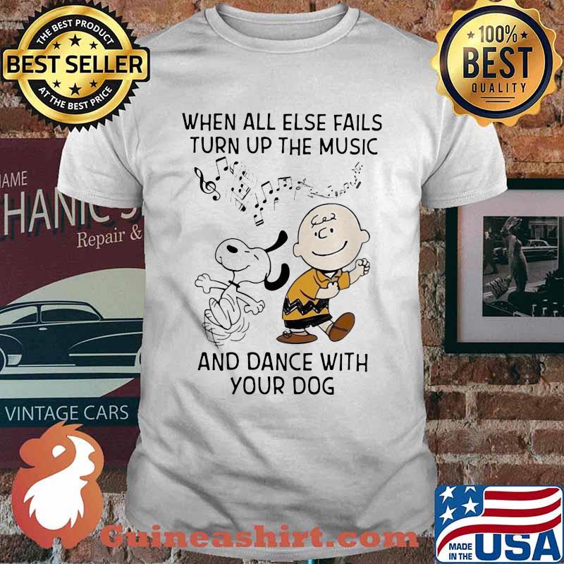 When All Else Fails Turn Up The Music And Dance With Your Dog Snoopy Charlie Shirt