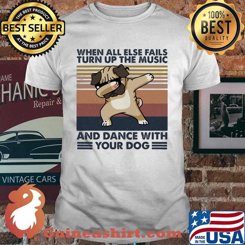 When All Else Fails Turn Up The Music And Dance With Your Dog Vintage Shirt