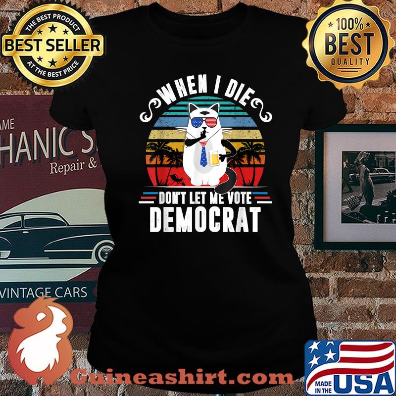 When I Die Don't Let Me Vote Democrat Cat Beer US Flag Vintage Shirt Laides tee