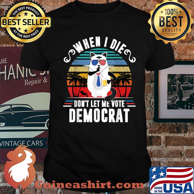 When I Die Don't Let Me Vote Democrat Cat Beer US Flag Vintage Shirt