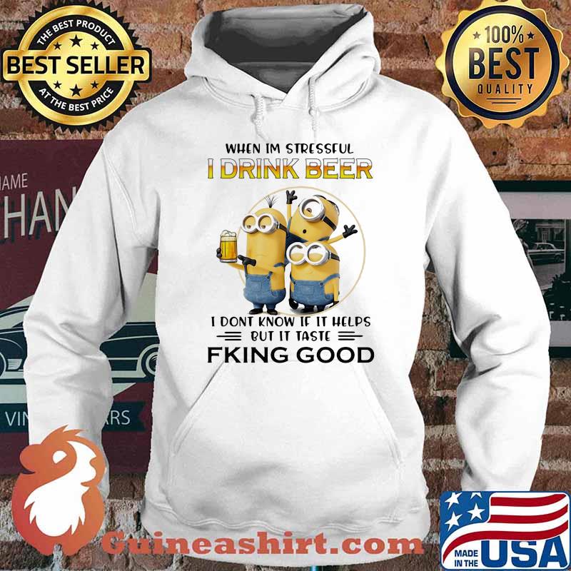 When Im Stressful I Drink Beer I Don’t Know If It Helps But It Taste Fking Good Minion Shirt Hoodie