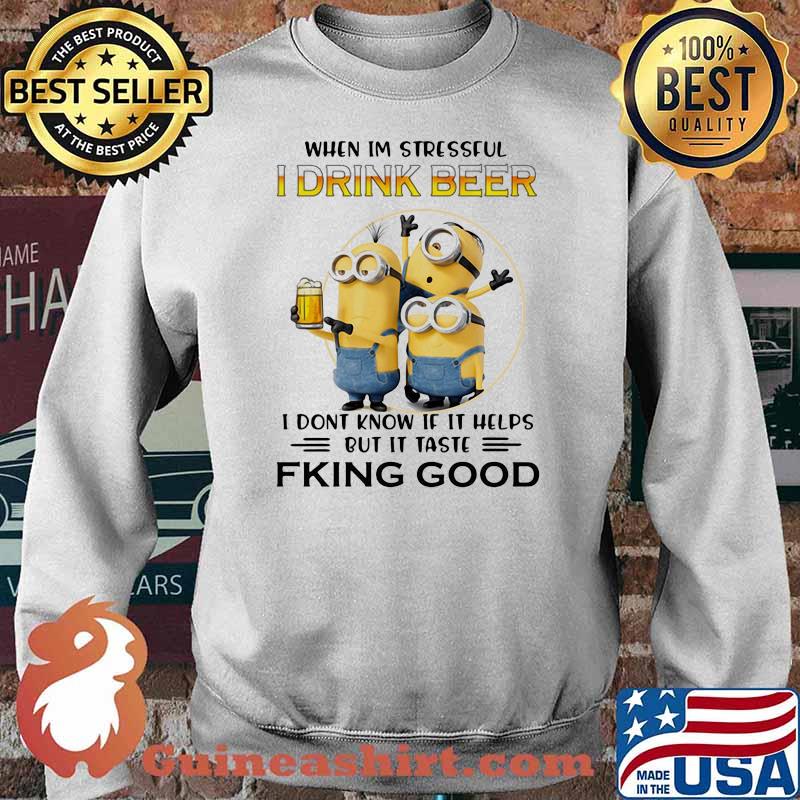 When Im Stressful I Drink Beer I Don’t Know If It Helps But It Taste Fking Good Minion Shirt Sweater