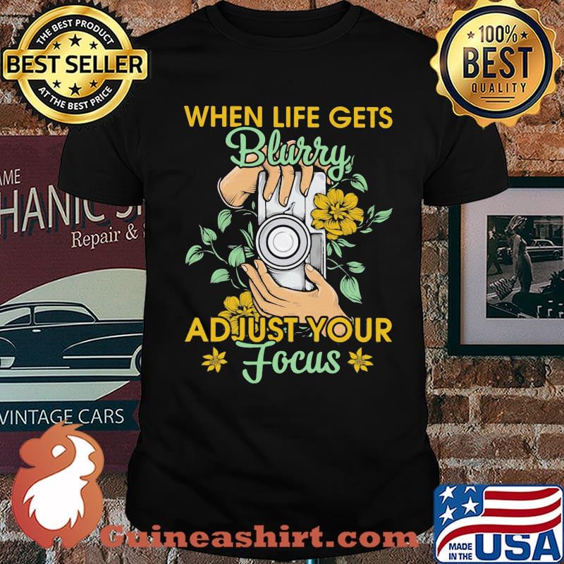When Life Gets Blurry Adjust Your Focus Camera Flower Shirt