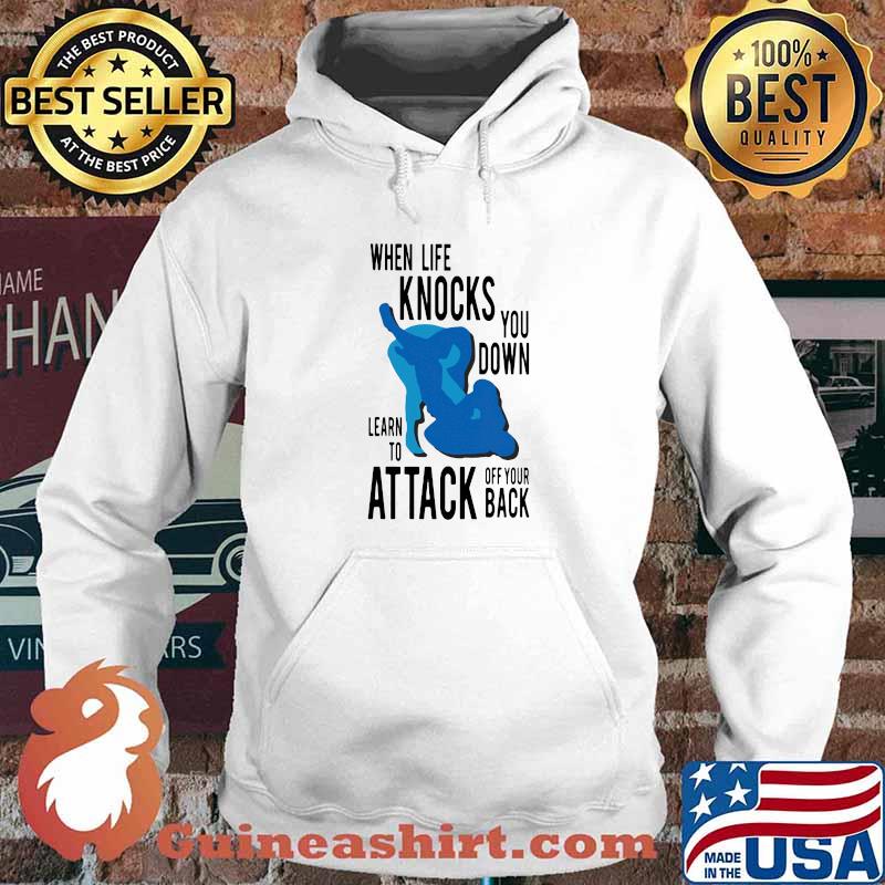 When Life Knocks You Down Learn To Attack Off Your Back Shirt Hoodie