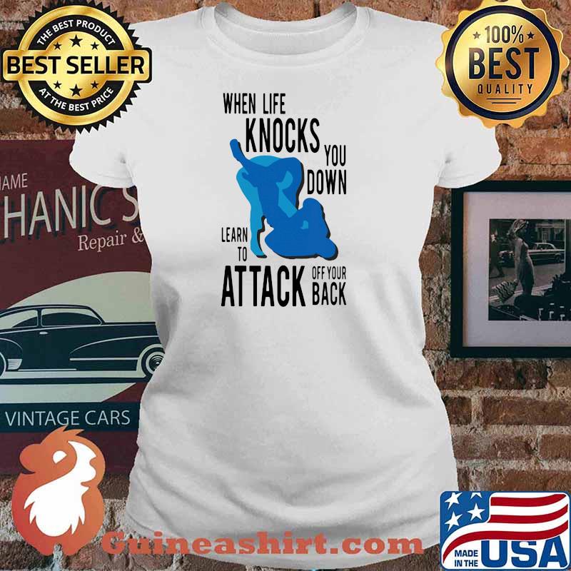 When Life Knocks You Down Learn To Attack Off Your Back Shirt Ladies tee
