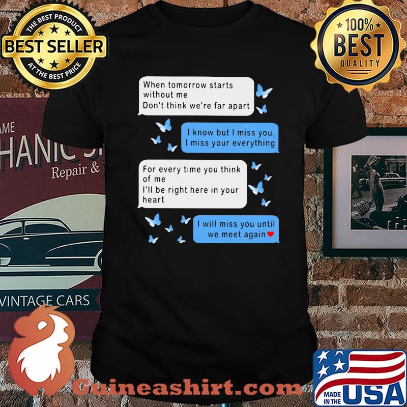 When Tomorrow Starts Without Me Don't Think We're Far Apart Messenger Shirt