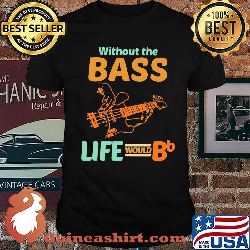 Without The Bass Life Would BB Shirt