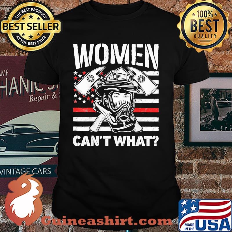 Women Can't What Firefighter Shirt