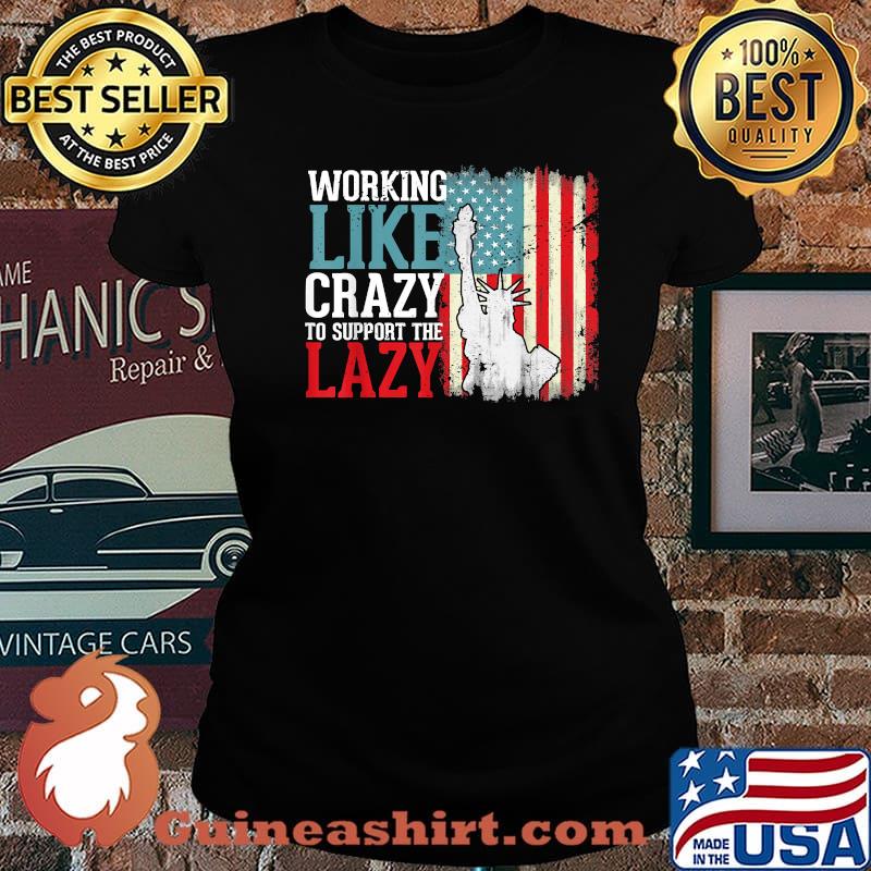 Working Like Crazy To Support The Lazy Liberties US Flag Shirt Laides tee