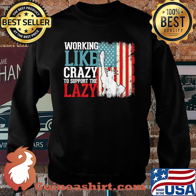 Working Like Crazy To Support The Lazy Liberties US Flag Shirt Sweater