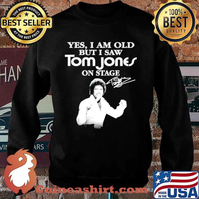 Yes I am old but I saw Tom Jones on stage signature Sweater
