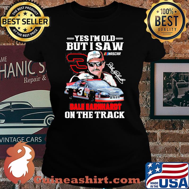 Yes I’m Old But I Saw Dale Earnhardt On The Track Signature Shirt Laides tee