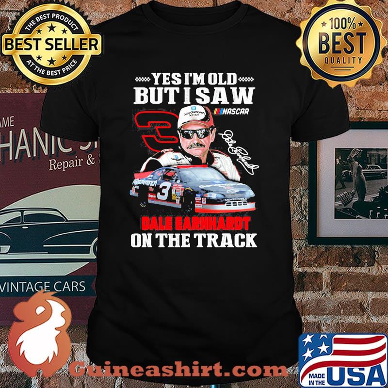 Yes I’m Old But I Saw Dale Earnhardt On The Track Signature Shirt