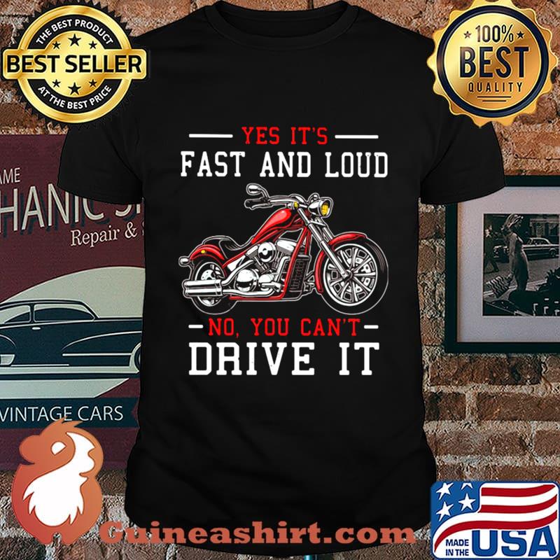 Yes It’s Fast And Loud No You Can’t Drive It Motocycle Shirt
