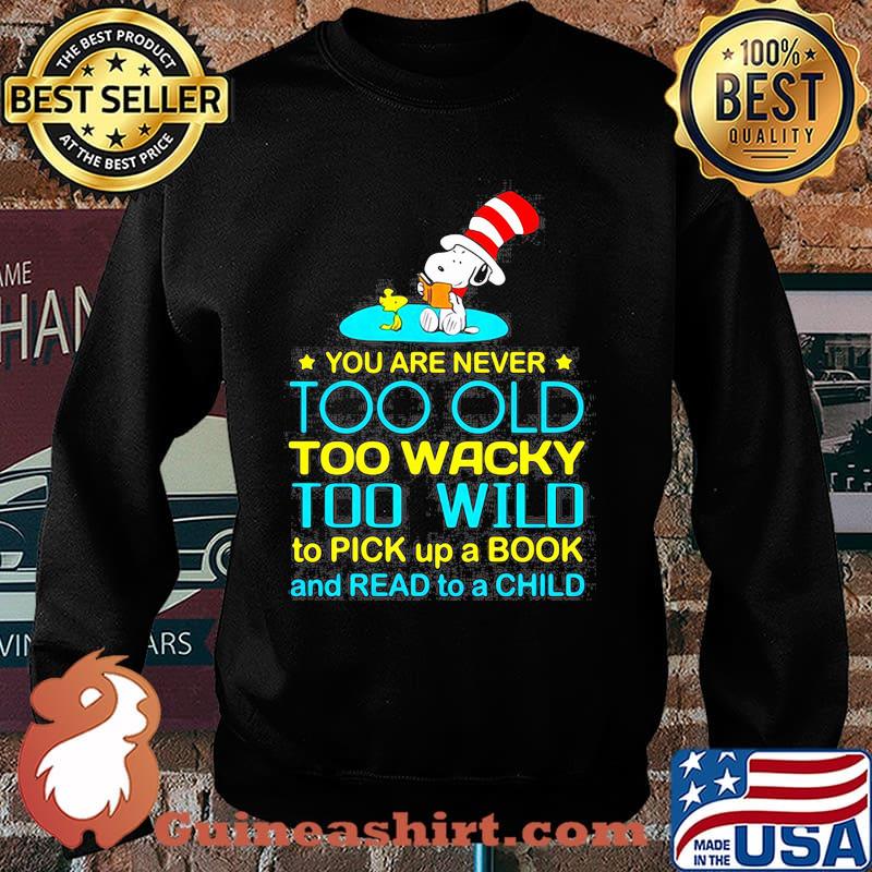 You Are Never To Old Too Wacky Too Wild To Pick Up A Book And Read To A Child Snoopy Dr Seuss Shirt Sweater
