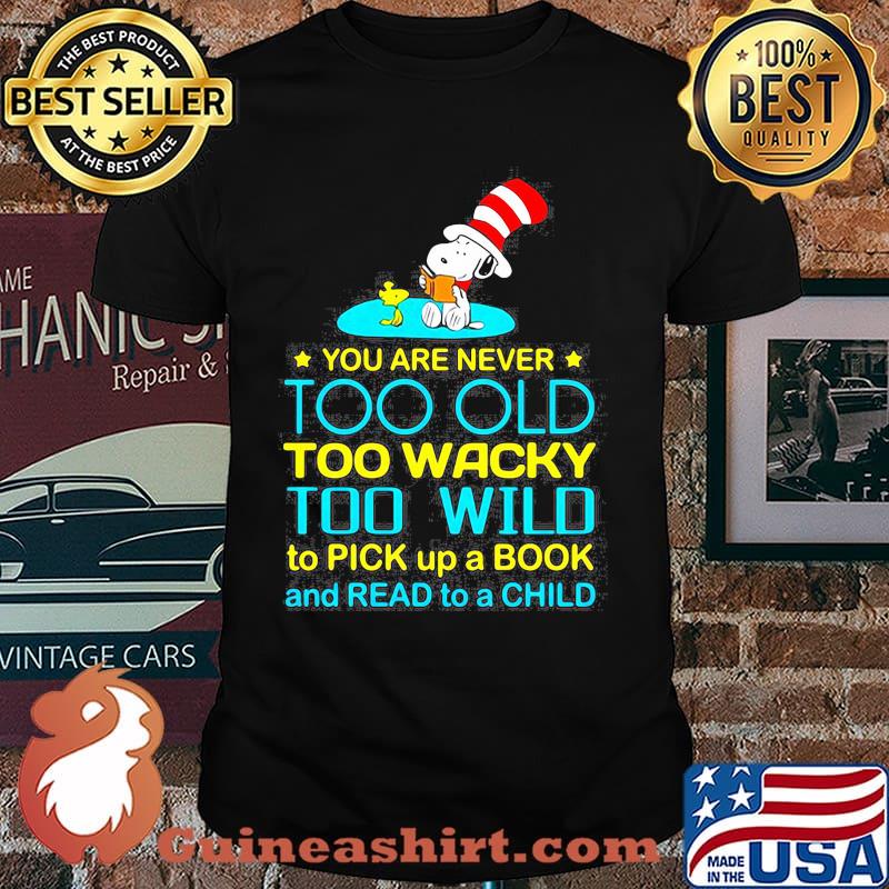You Are Never To Old Too Wacky Too Wild To Pick Up A Book And Read To A Child Snoopy Dr Seuss Shirt